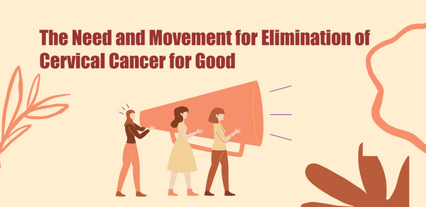 The Need and Movement for Elimination of Cervical Cancer for Good
